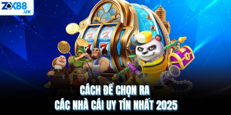 Cách để chọn ra các nhà cái uy tín nhất 2025