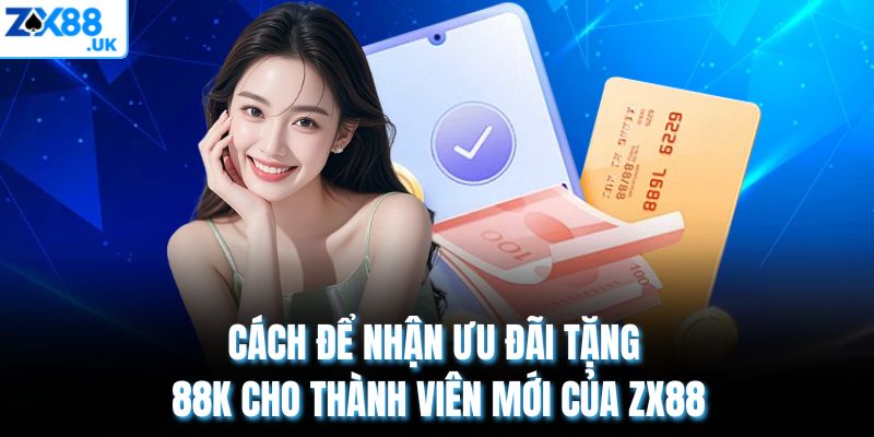 Cách để nhận ưu đãi tặng 88k cho thành viên mới của ZX88