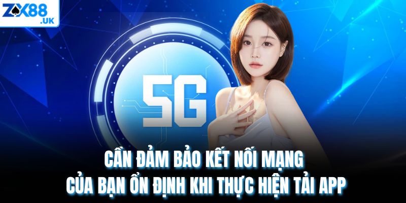 Cần đảm bảo kết nối mạng của bạn ổn định khi thực hiện tải app