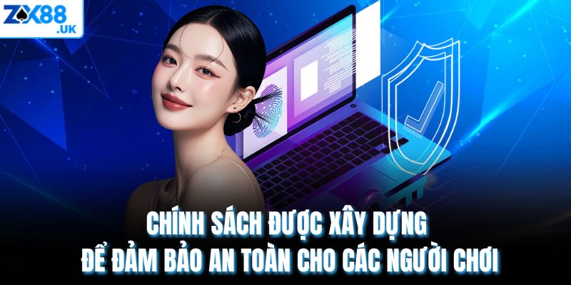 Chính sách được xây dựng để đảm bảo an toàn cho các người chơi
