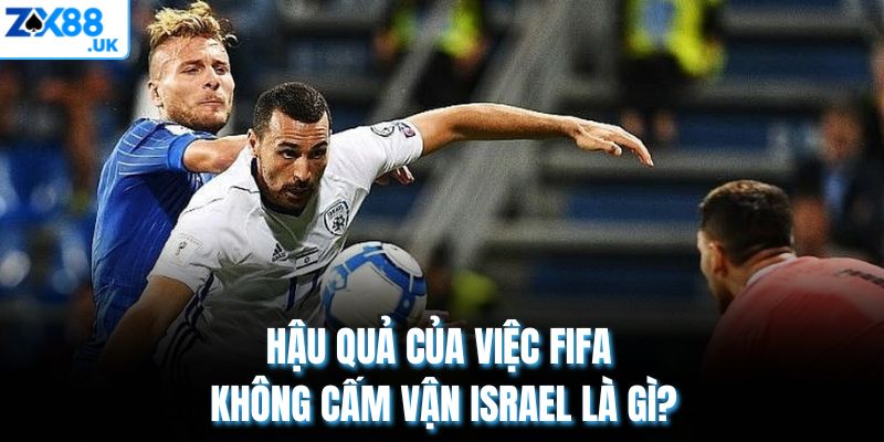 Hậu quả của việc FIFA không cấm vận Israel là gì?