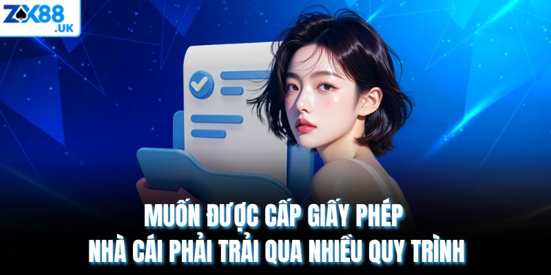 Muốn được cấp giấy phép nhà cái phải trải qua nhiều quy trình