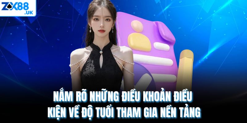 Nắm rõ những điều khoản điều kiện về độ tuổi tham gia nền tảng