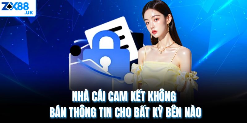 Nhà cái cam kết không bán thông tin cho bất kỳ bên nào