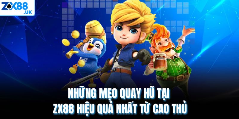 Những mẹo quay hũ tại ZX88 hiệu quả nhất từ cao thủ