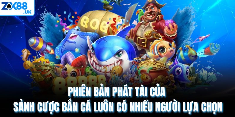 Phiên bản phát tài của sảnh cược bắn cá luôn có nhiều người lựa chọn