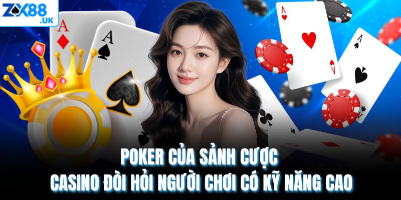 Poker của sảnh cược casino đòi hỏi người chơi có kỹ năng cao