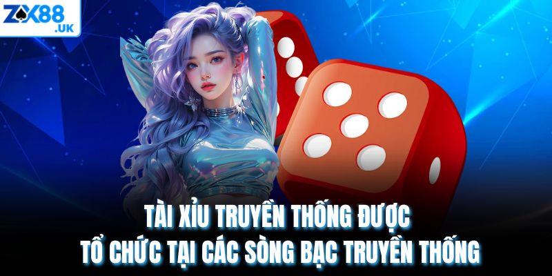 Tài xỉu truyền thống được tổ chức tại các sòng bạc truyền thống