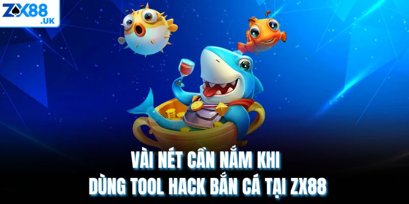 Vài nét cần nắm khi dùng Tool hack bắn cá tại ZX88