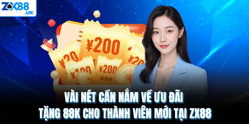 Vài nét cần nắm về ưu đãi tặng 88k cho thành viên mới tại ZX88