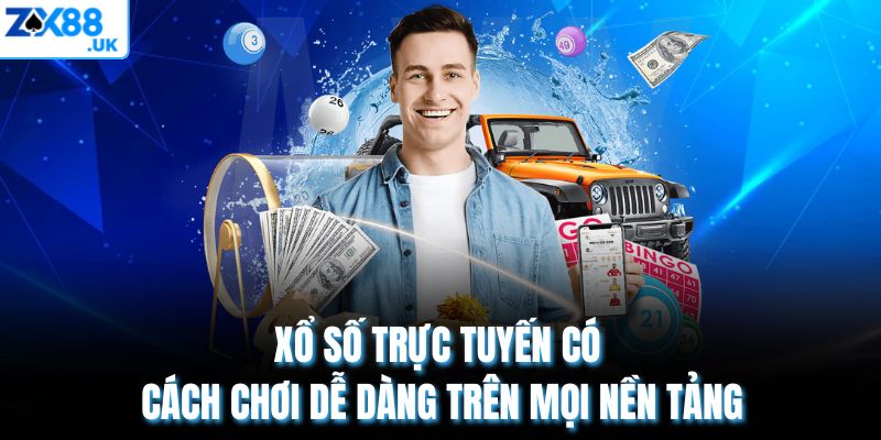 Xổ số trực tuyến có cách chơi dễ dàng trên mọi nền tảng